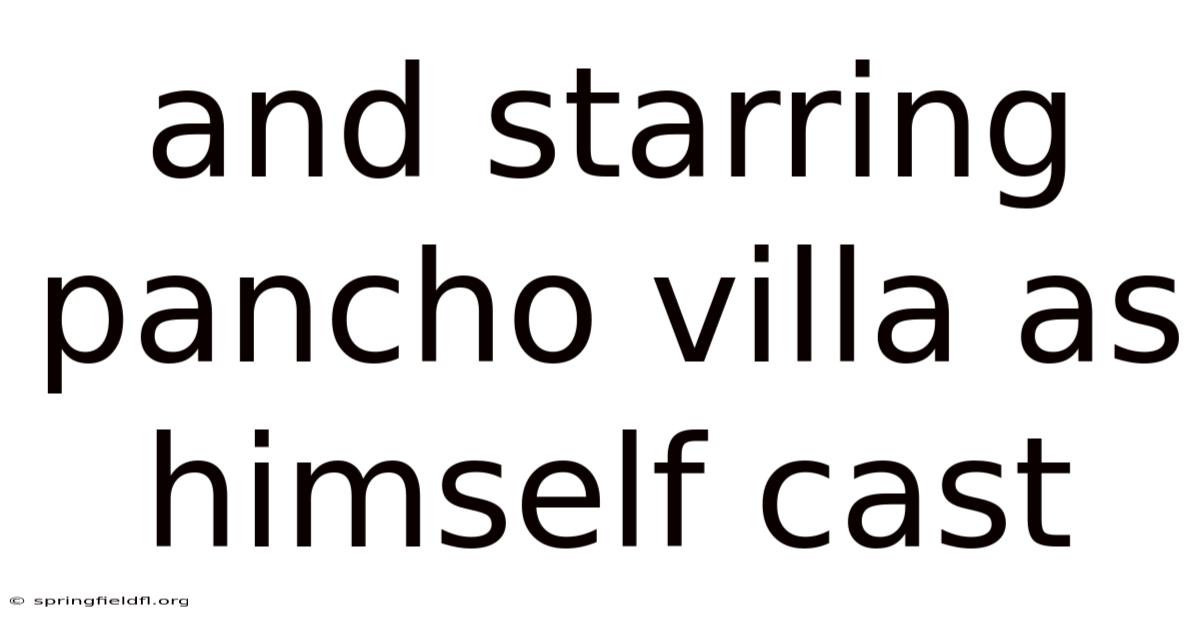 And Starring Pancho Villa As Himself Cast