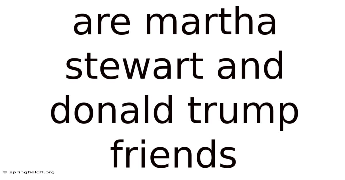 Are Martha Stewart And Donald Trump Friends