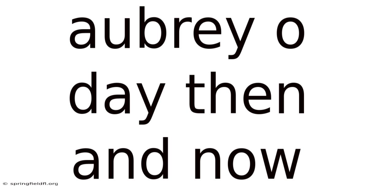 Aubrey O Day Then And Now