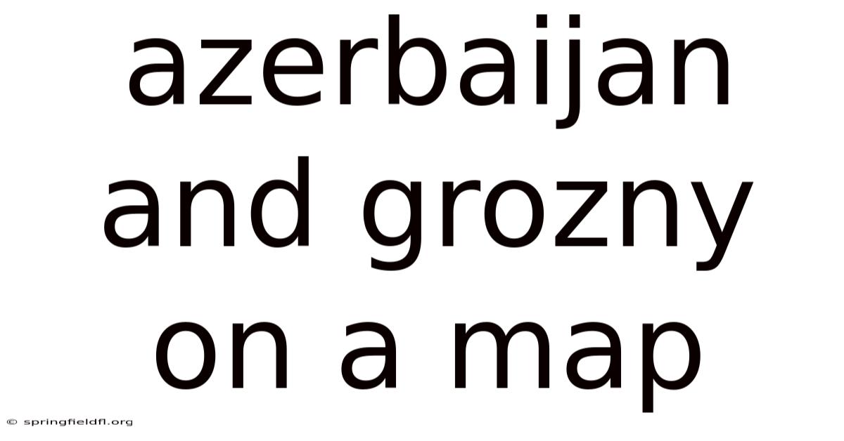 Azerbaijan And Grozny On A Map