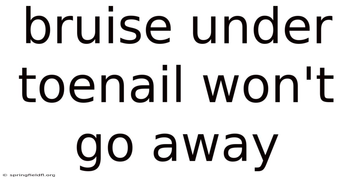 Bruise Under Toenail Won't Go Away