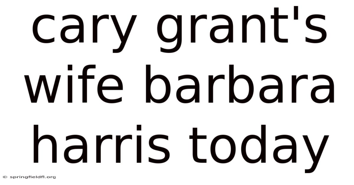 Cary Grant's Wife Barbara Harris Today
