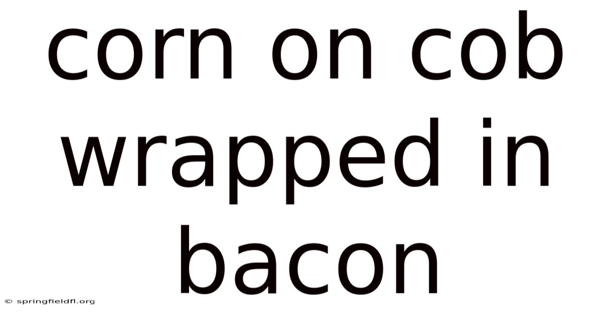 Corn On Cob Wrapped In Bacon