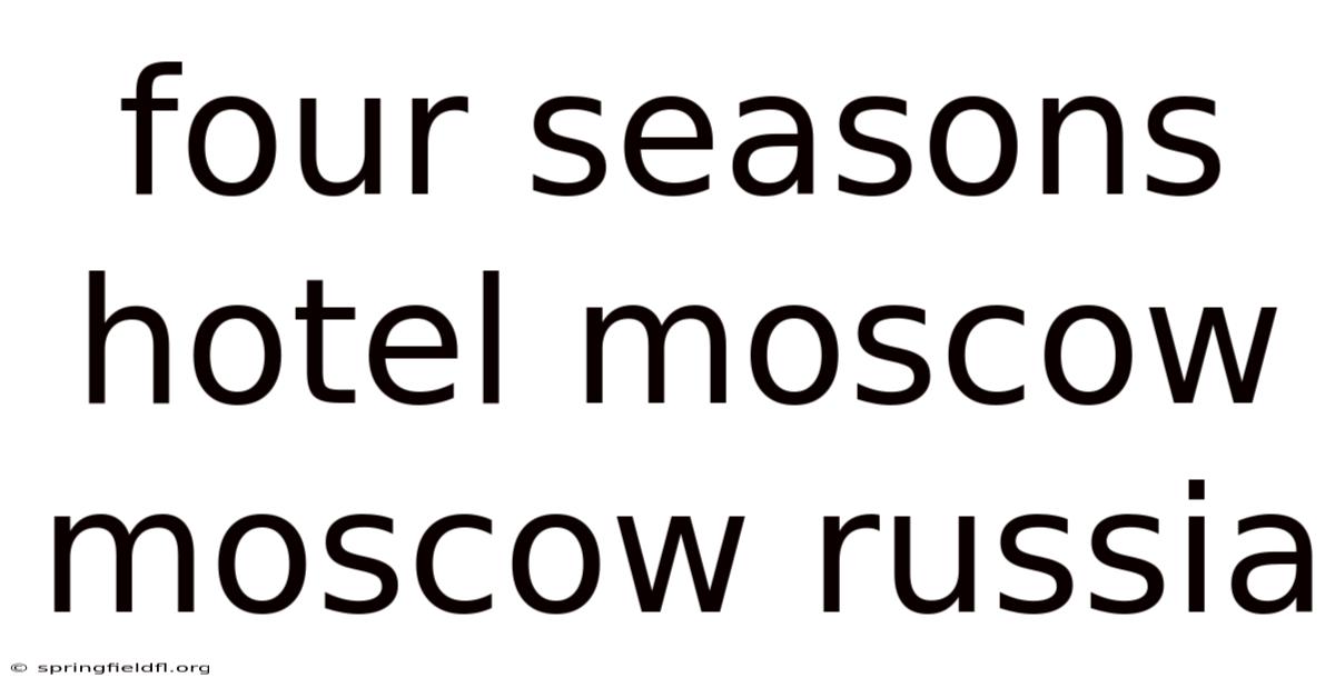 Four Seasons Hotel Moscow Moscow Russia