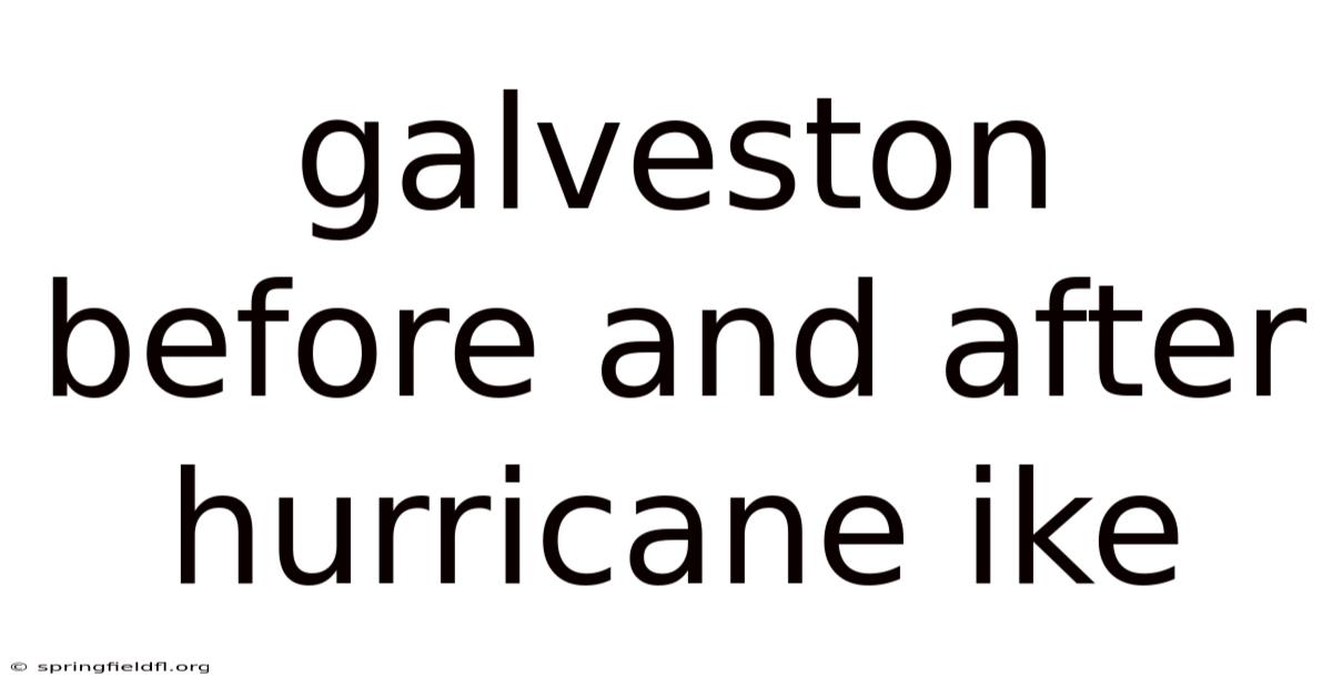Galveston Before And After Hurricane Ike