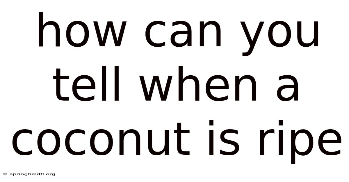 How Can You Tell When A Coconut Is Ripe