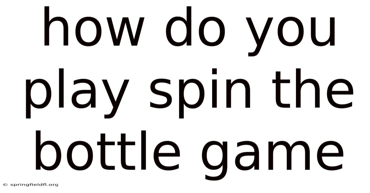 How Do You Play Spin The Bottle Game