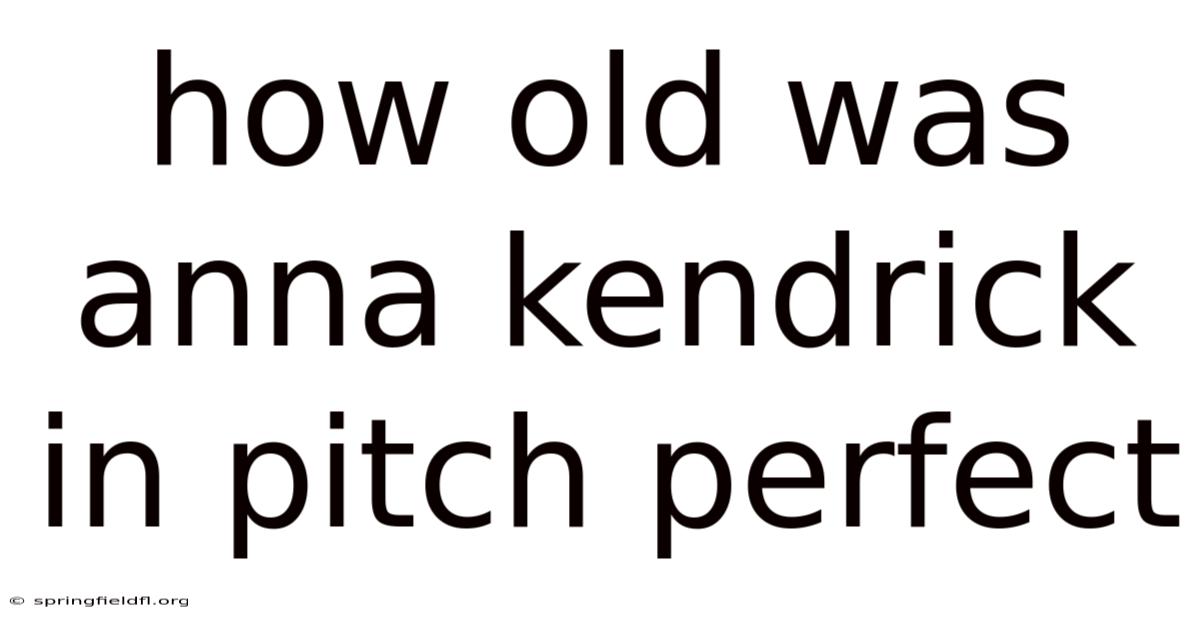How Old Was Anna Kendrick In Pitch Perfect