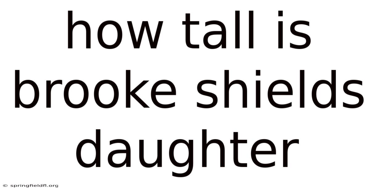 How Tall Is Brooke Shields Daughter