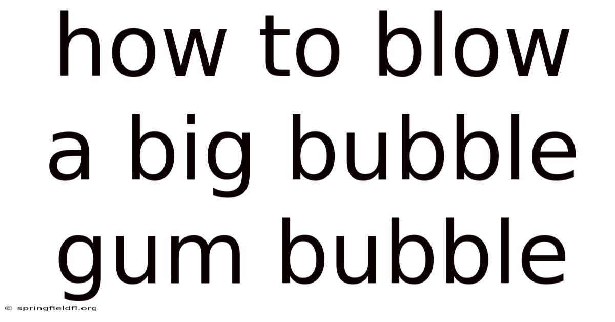 How To Blow A Big Bubble Gum Bubble