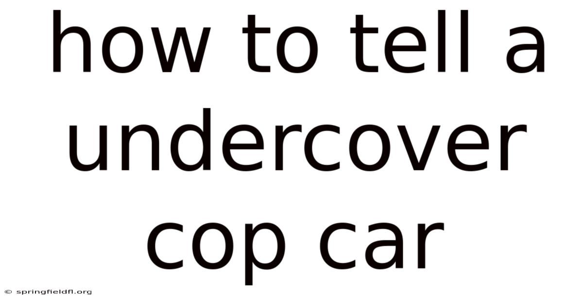 How To Tell A Undercover Cop Car