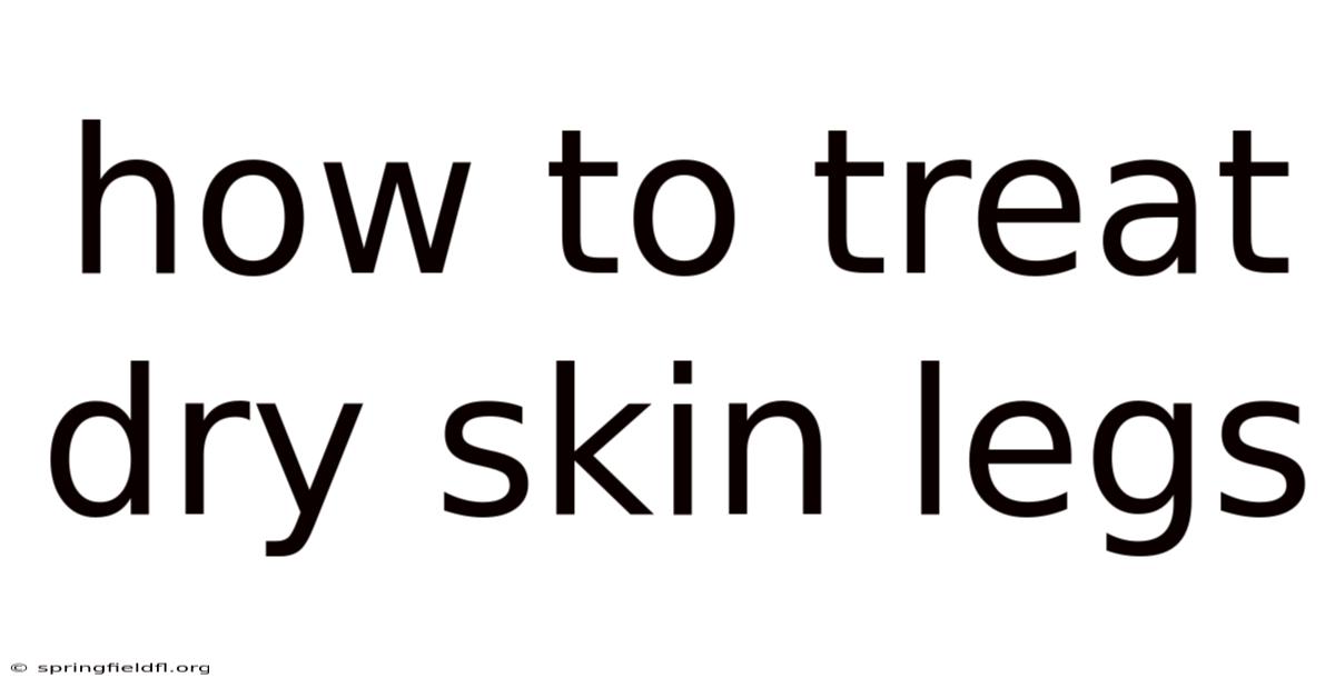 How To Treat Dry Skin Legs