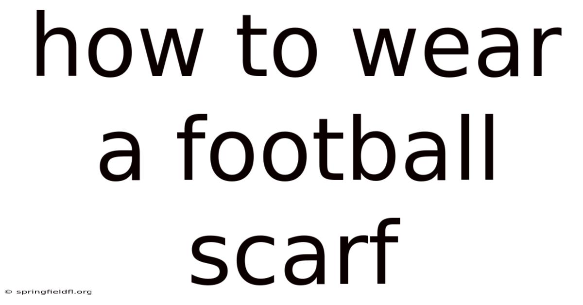 How To Wear A Football Scarf