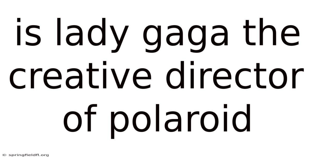 Is Lady Gaga The Creative Director Of Polaroid