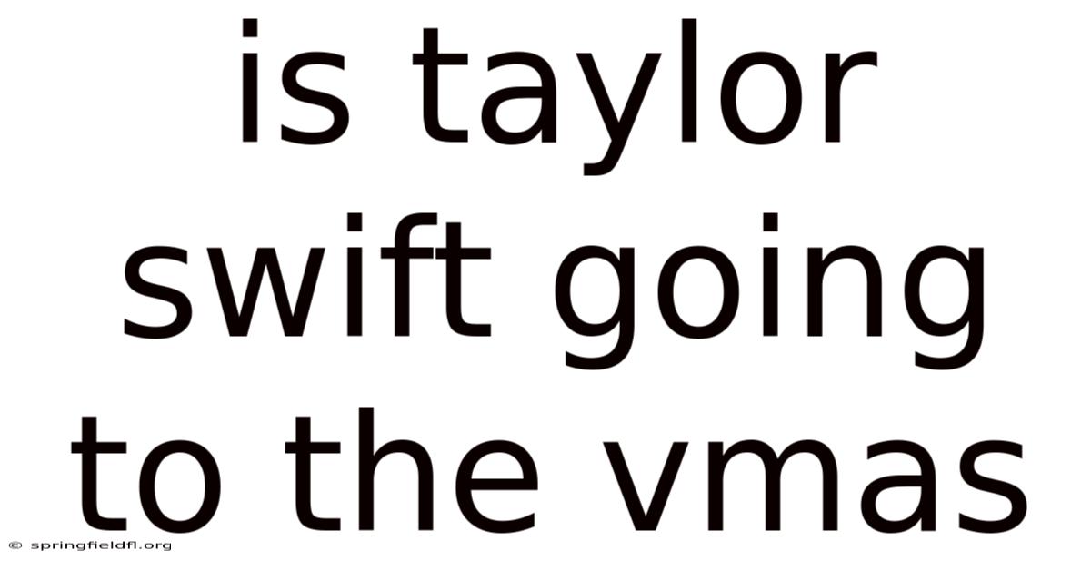 Is Taylor Swift Going To The Vmas