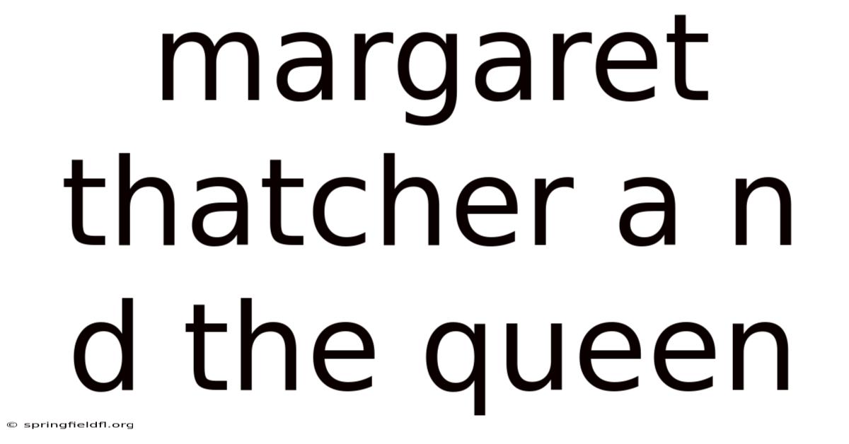 Margaret Thatcher A N D The Queen