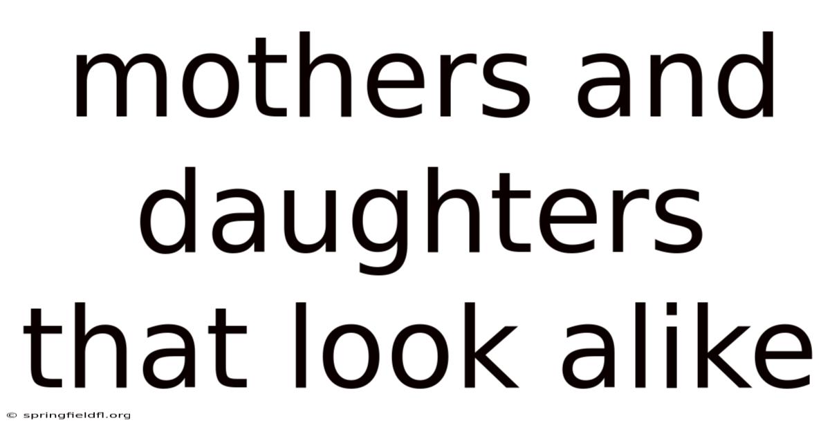 Mothers And Daughters That Look Alike