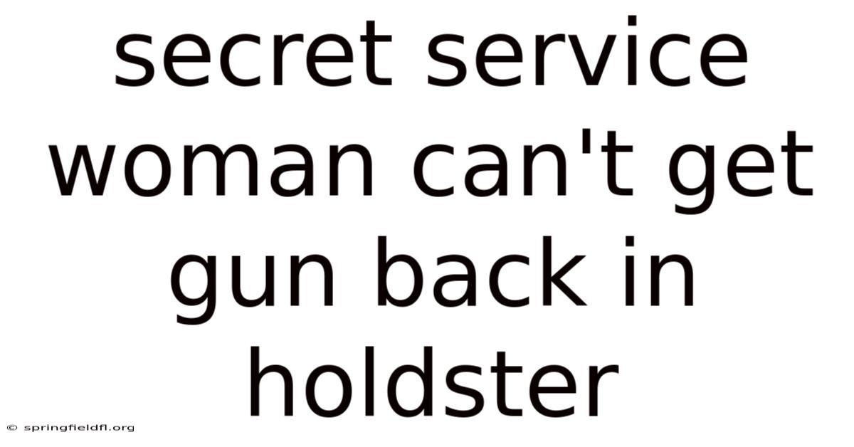Secret Service Woman Can't Get Gun Back In Holdster