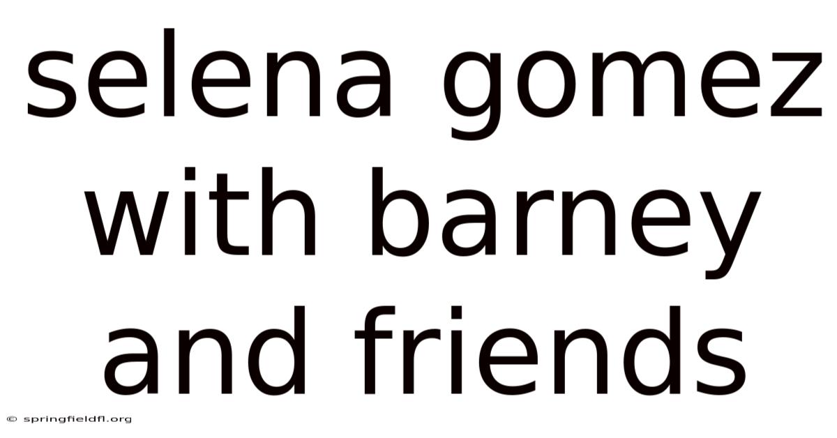 Selena Gomez With Barney And Friends