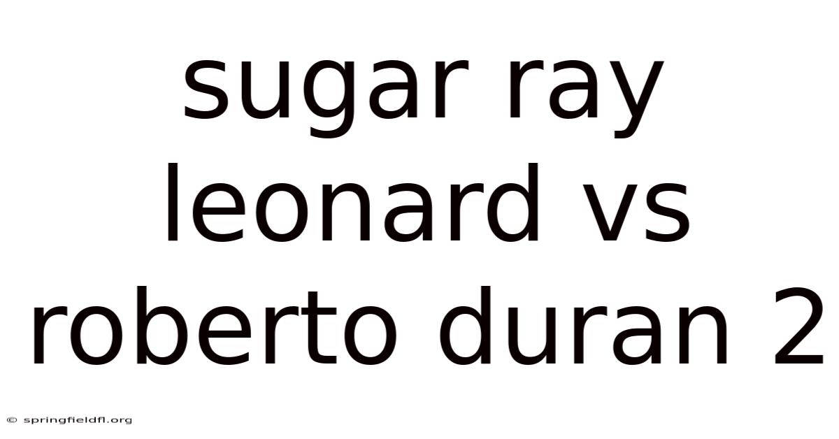 Sugar Ray Leonard Vs Roberto Duran 2