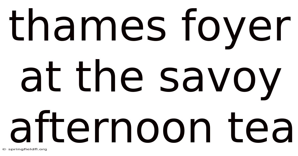 Thames Foyer At The Savoy Afternoon Tea