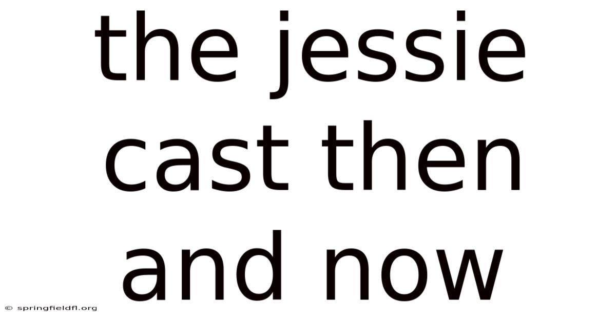 The Jessie Cast Then And Now