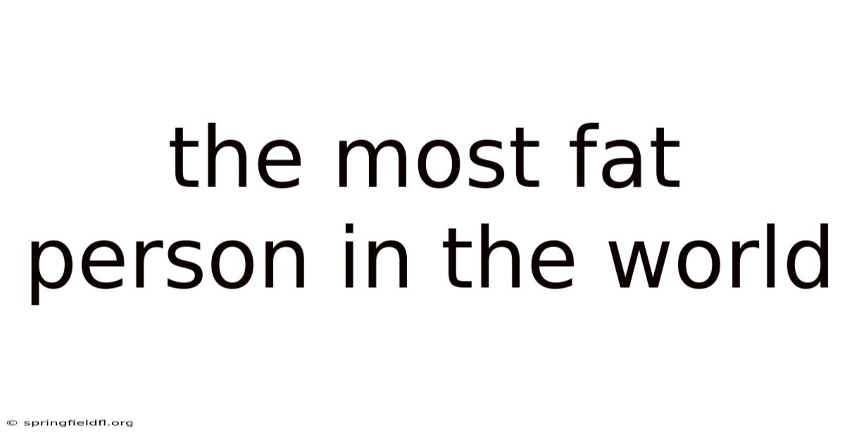 The Most Fat Person In The World