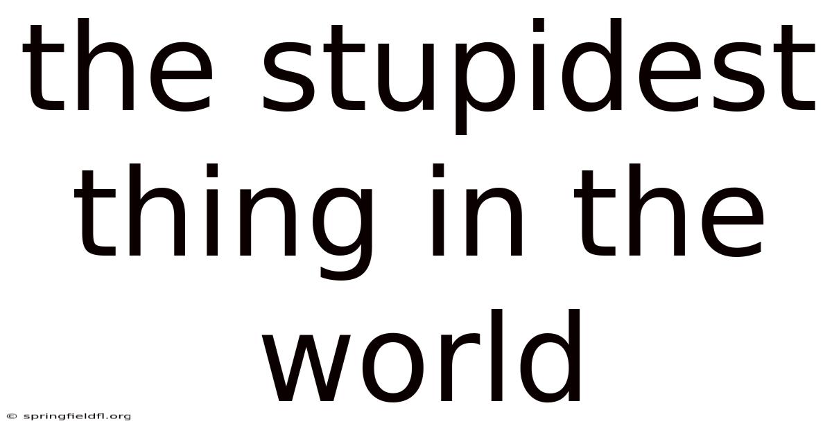 The Stupidest Thing In The World