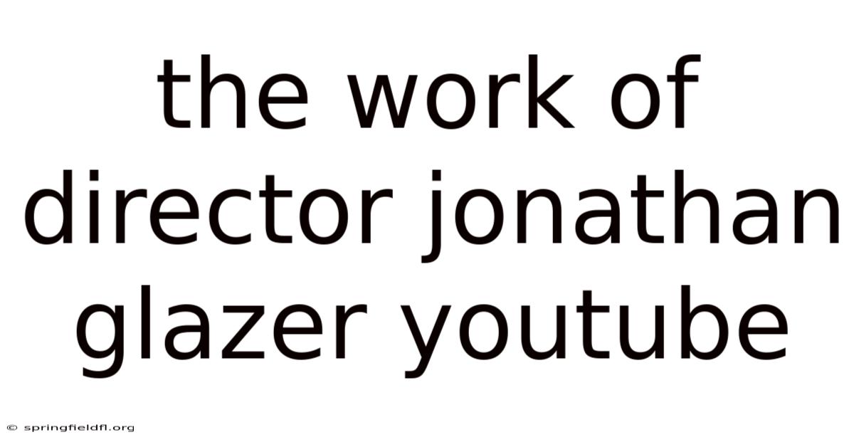 The Work Of Director Jonathan Glazer Youtube