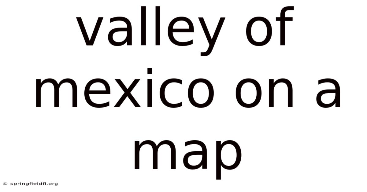 Valley Of Mexico On A Map