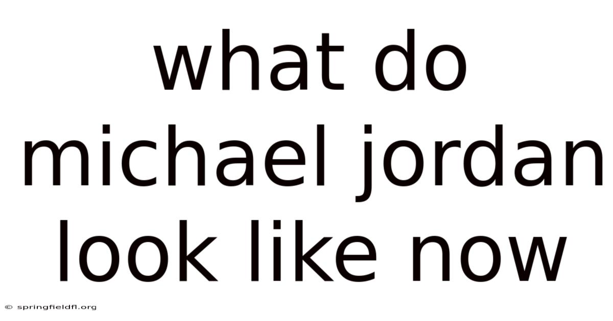 What Do Michael Jordan Look Like Now