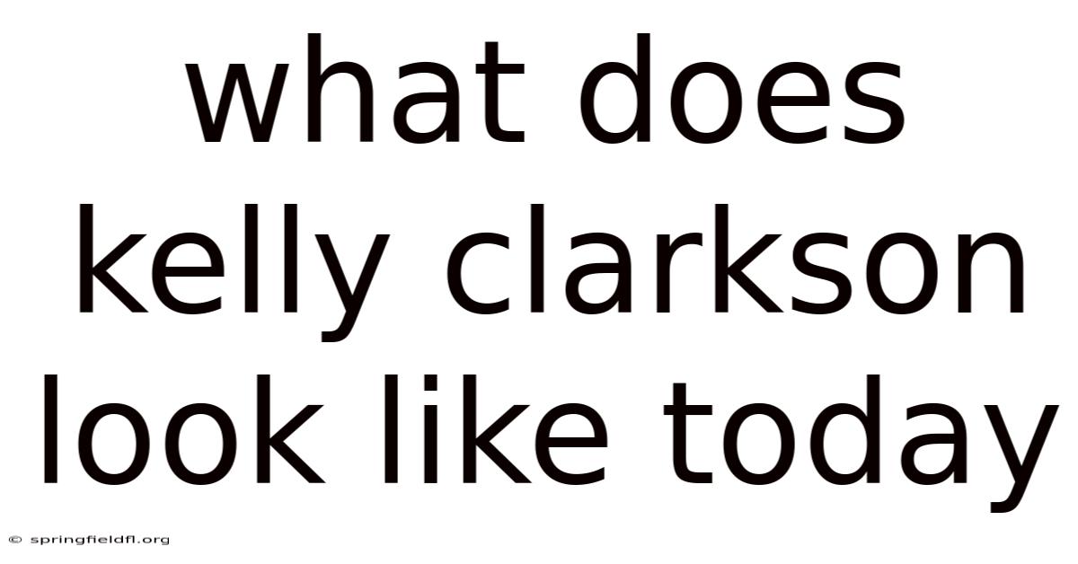 What Does Kelly Clarkson Look Like Today