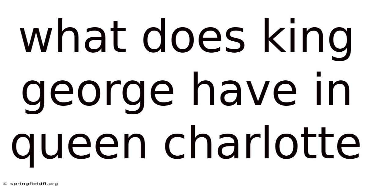 What Does King George Have In Queen Charlotte
