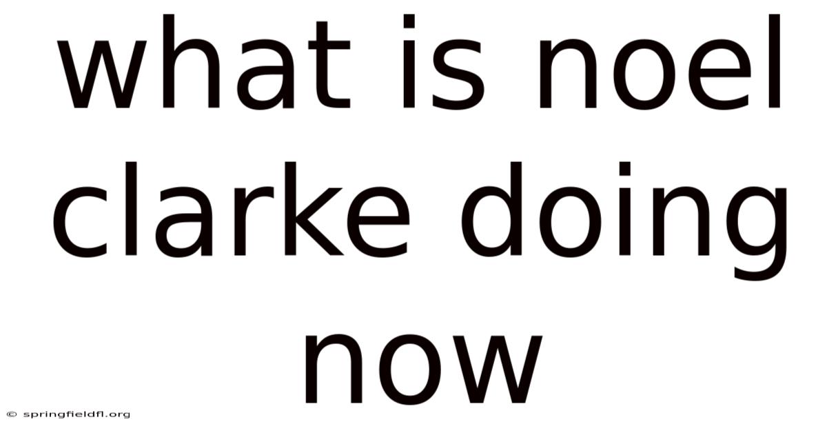 What Is Noel Clarke Doing Now