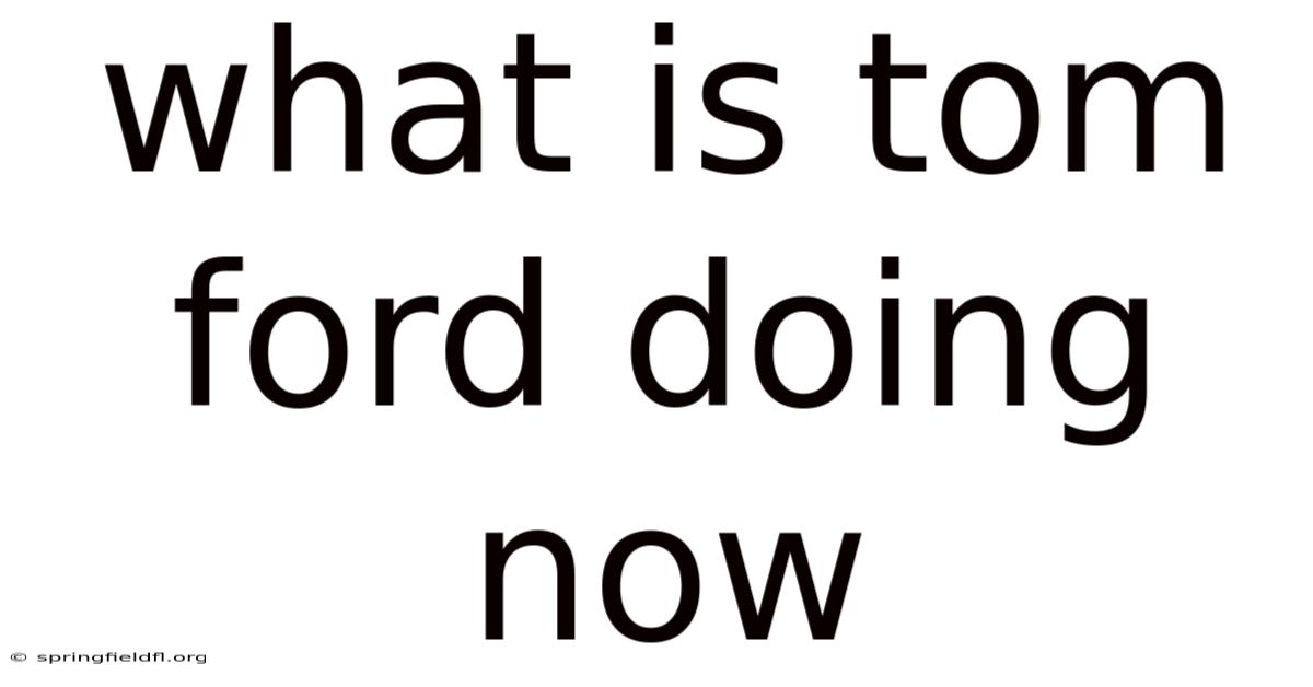 What Is Tom Ford Doing Now