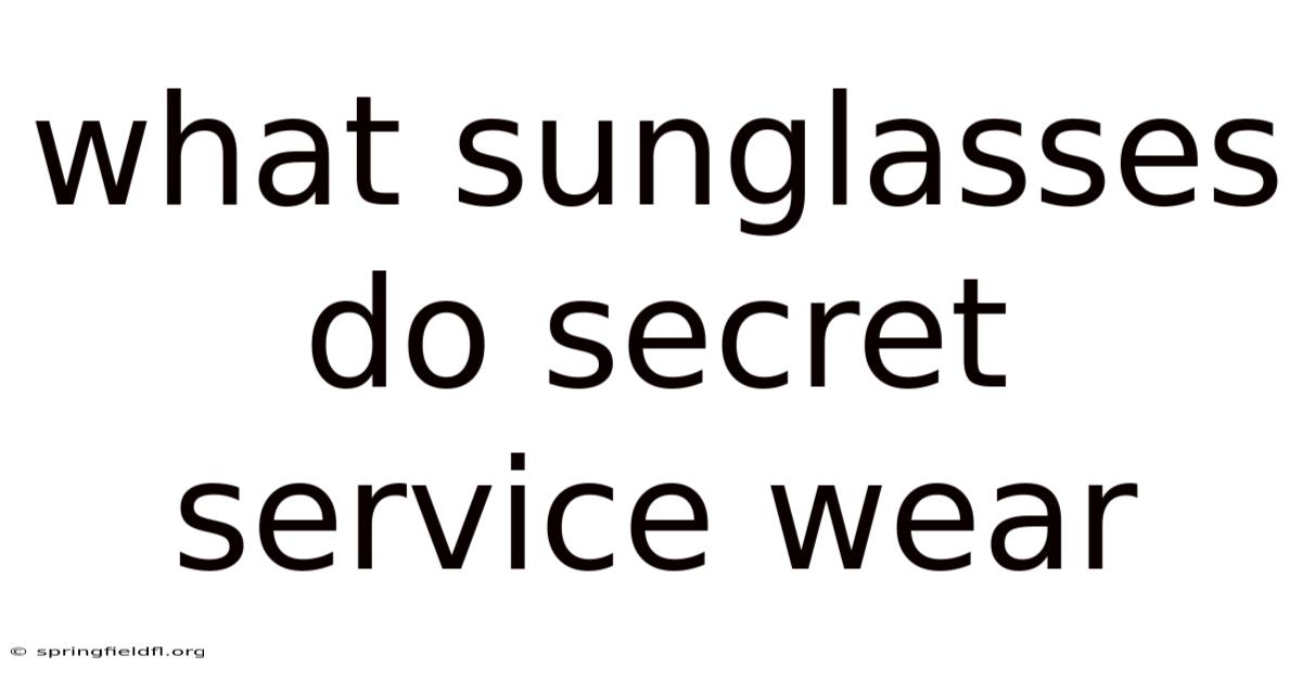 What Sunglasses Do Secret Service Wear
