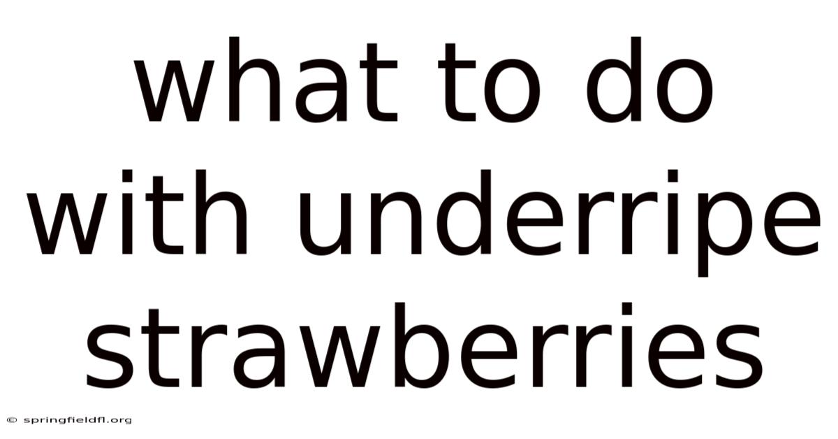 What To Do With Underripe Strawberries