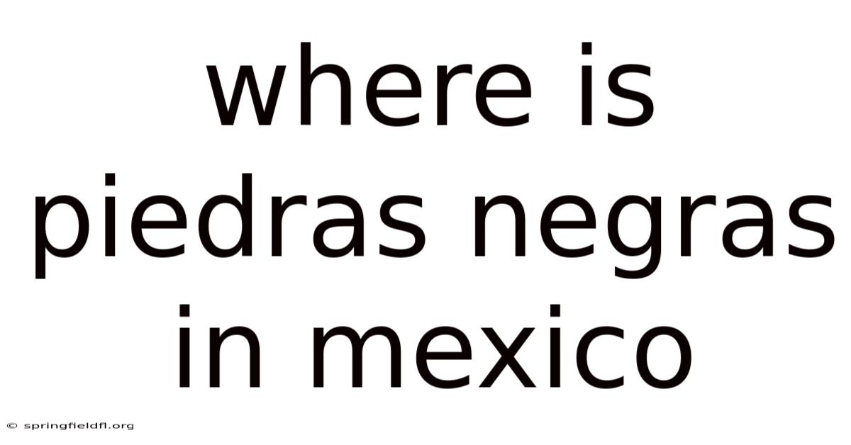 Where Is Piedras Negras In Mexico