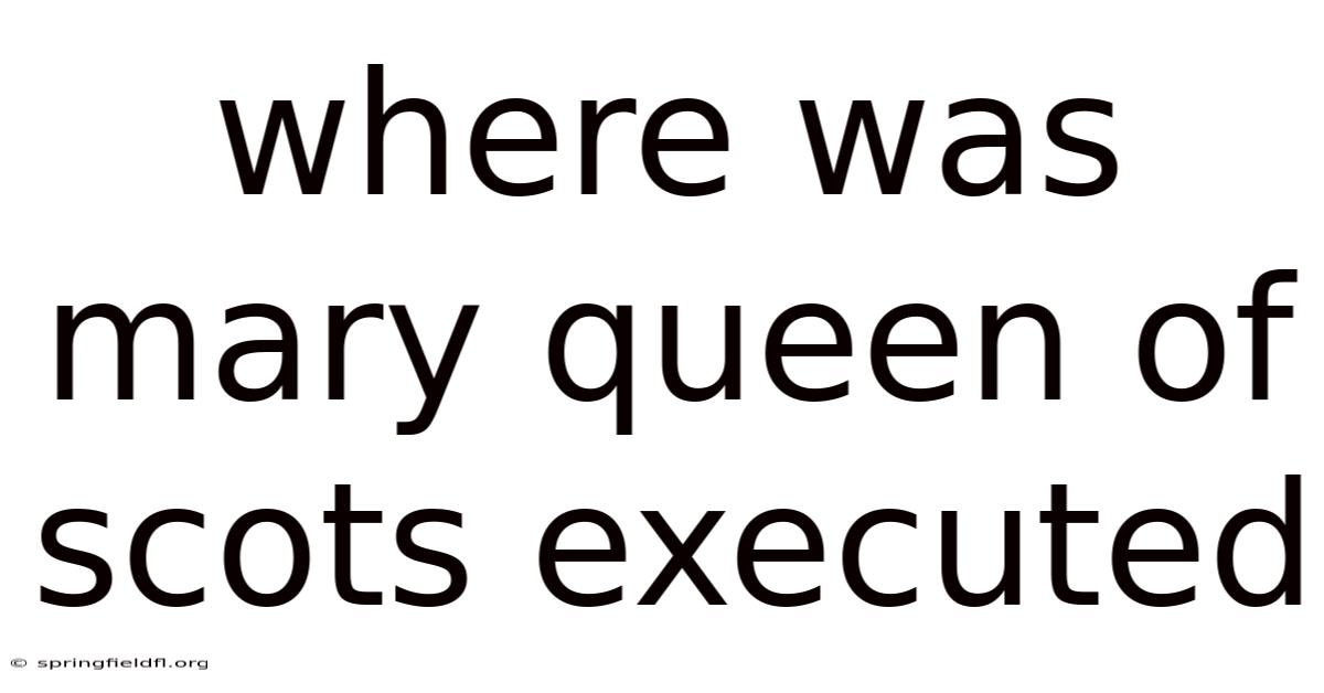 Where Was Mary Queen Of Scots Executed
