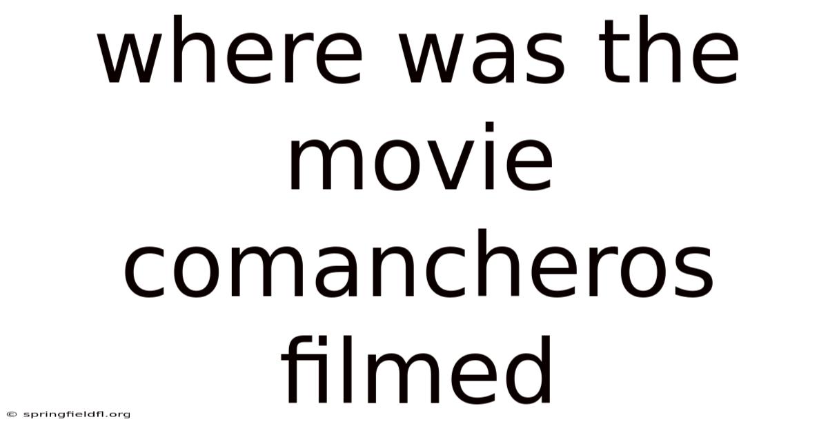 Where Was The Movie Comancheros Filmed