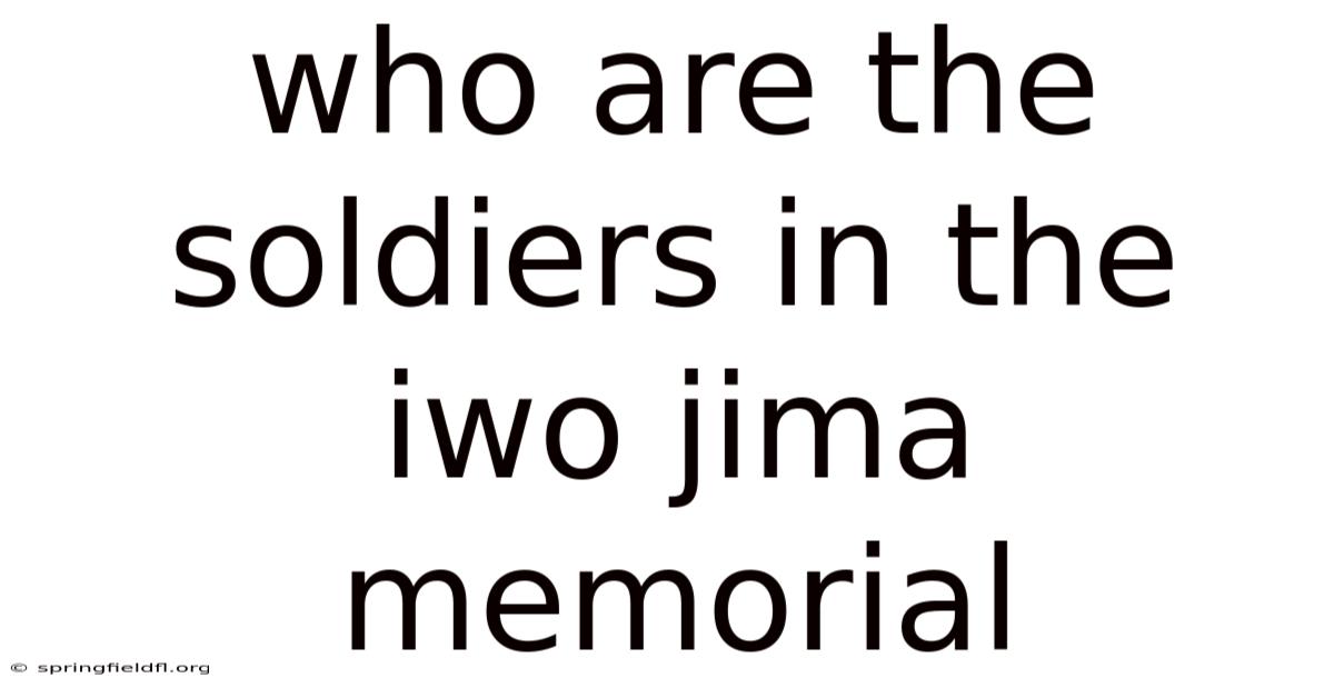 Who Are The Soldiers In The Iwo Jima Memorial
