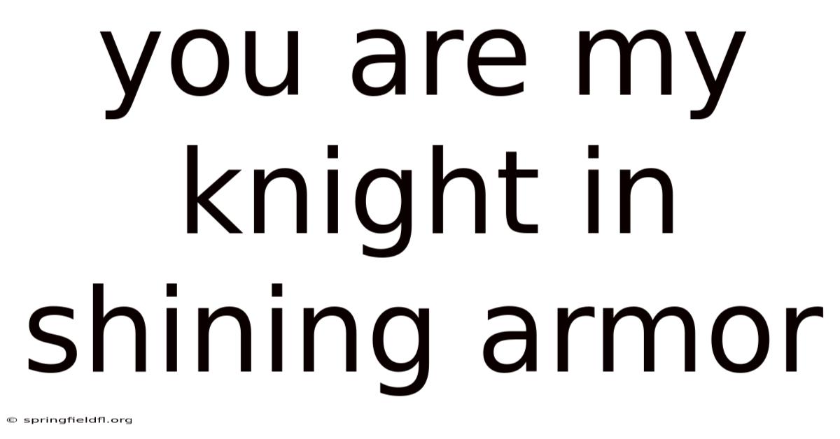 You Are My Knight In Shining Armor